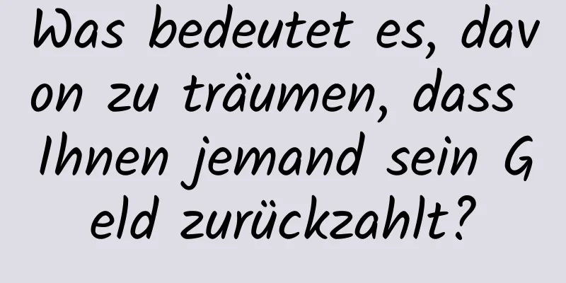 Was bedeutet es, davon zu träumen, dass Ihnen jemand sein Geld zurückzahlt?