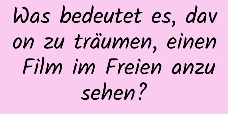 Was bedeutet es, davon zu träumen, einen Film im Freien anzusehen?