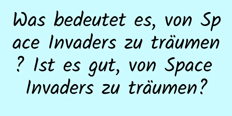 Was bedeutet es, von Space Invaders zu träumen? Ist es gut, von Space Invaders zu träumen?