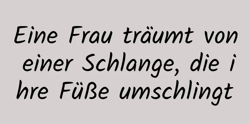 Eine Frau träumt von einer Schlange, die ihre Füße umschlingt