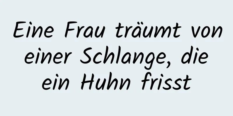 Eine Frau träumt von einer Schlange, die ein Huhn frisst