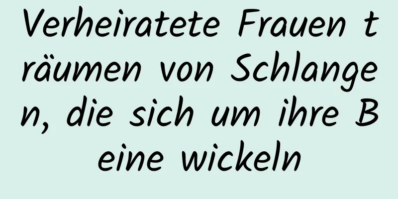 Verheiratete Frauen träumen von Schlangen, die sich um ihre Beine wickeln