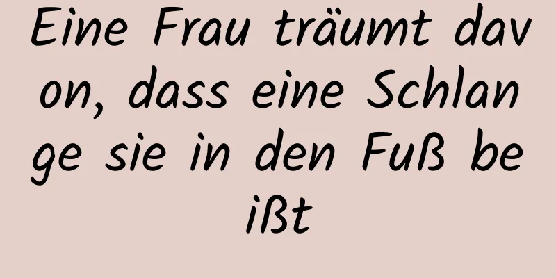 Eine Frau träumt davon, dass eine Schlange sie in den Fuß beißt