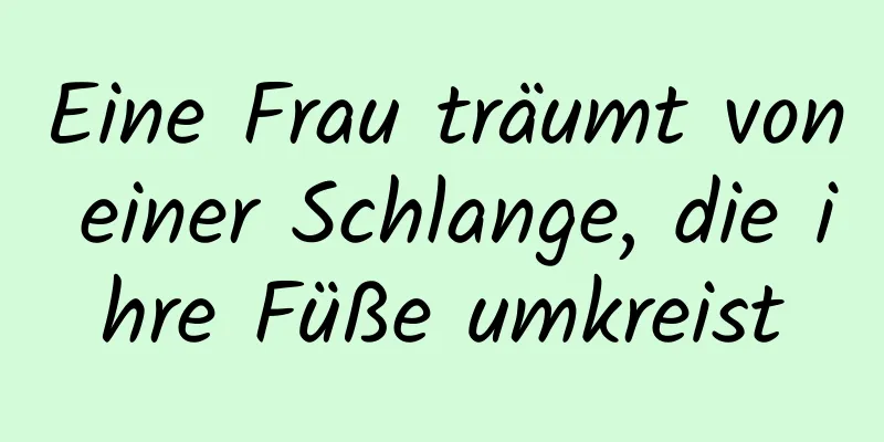 Eine Frau träumt von einer Schlange, die ihre Füße umkreist