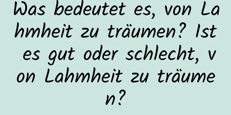 Was bedeutet es, von Lahmheit zu träumen? Ist es gut oder schlecht, von Lahmheit zu träumen?