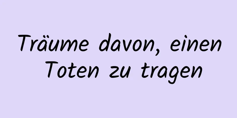 Träume davon, einen Toten zu tragen