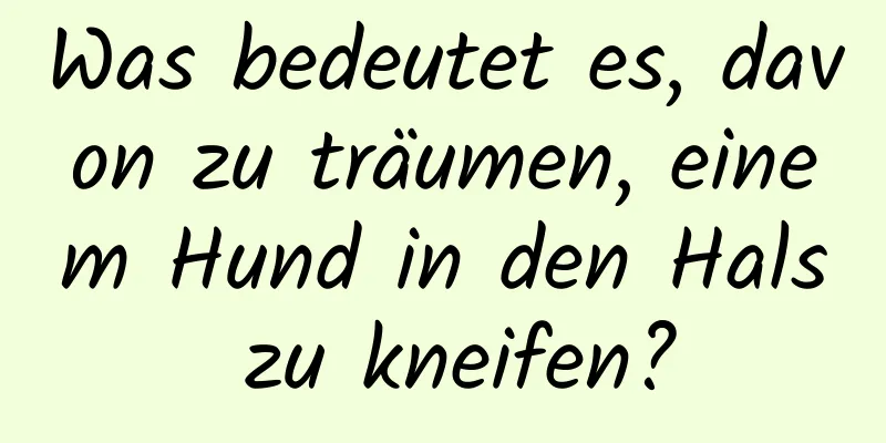 Was bedeutet es, davon zu träumen, einem Hund in den Hals zu kneifen?