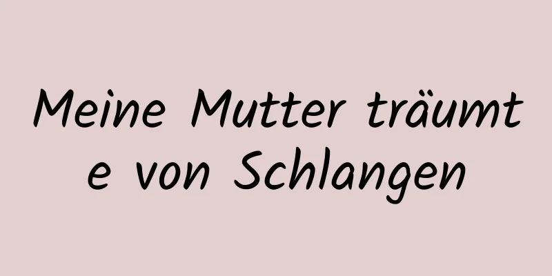 Meine Mutter träumte von Schlangen