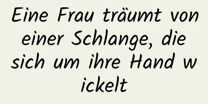 Eine Frau träumt von einer Schlange, die sich um ihre Hand wickelt