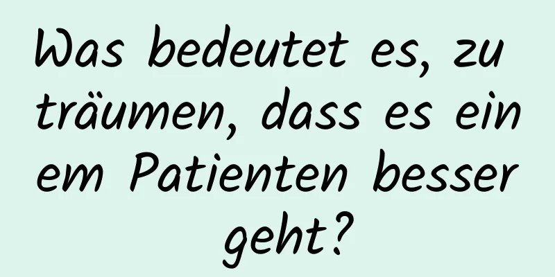 Was bedeutet es, zu träumen, dass es einem Patienten besser geht?