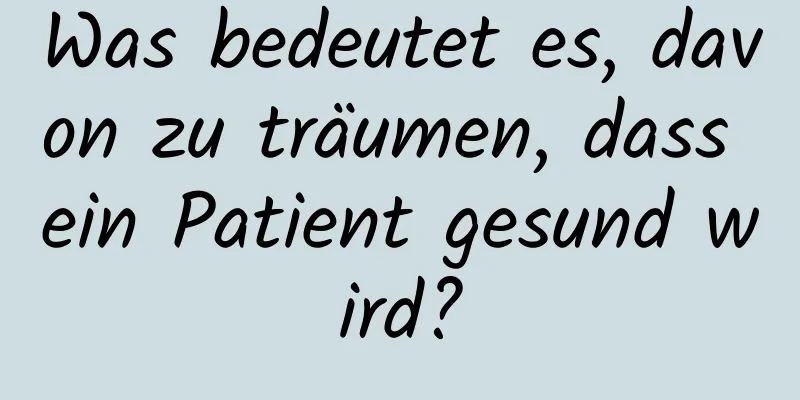 Was bedeutet es, davon zu träumen, dass ein Patient gesund wird?