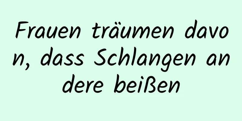 Frauen träumen davon, dass Schlangen andere beißen