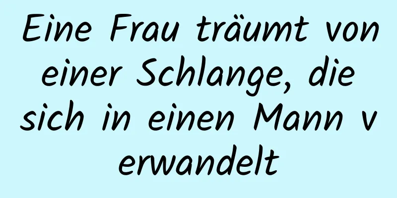 Eine Frau träumt von einer Schlange, die sich in einen Mann verwandelt