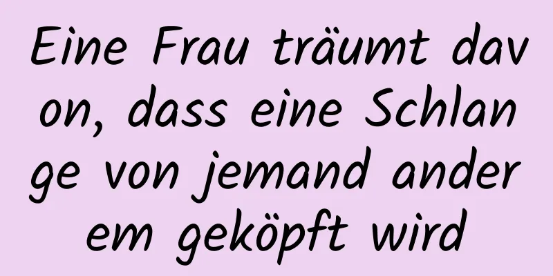 Eine Frau träumt davon, dass eine Schlange von jemand anderem geköpft wird