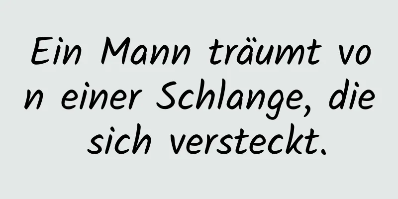 Ein Mann träumt von einer Schlange, die sich versteckt.