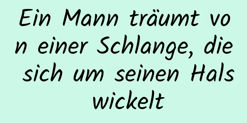 Ein Mann träumt von einer Schlange, die sich um seinen Hals wickelt