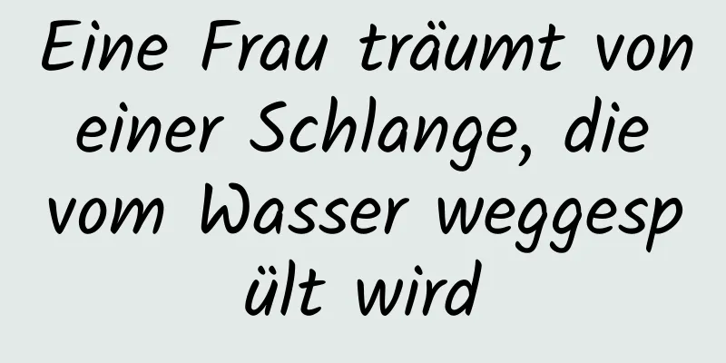 Eine Frau träumt von einer Schlange, die vom Wasser weggespült wird