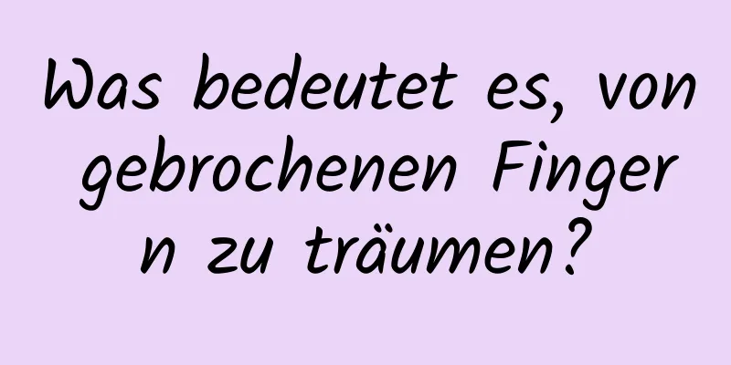 Was bedeutet es, von gebrochenen Fingern zu träumen?