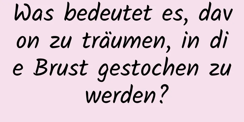 Was bedeutet es, davon zu träumen, in die Brust gestochen zu werden?