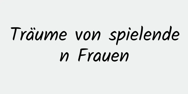 Träume von spielenden Frauen