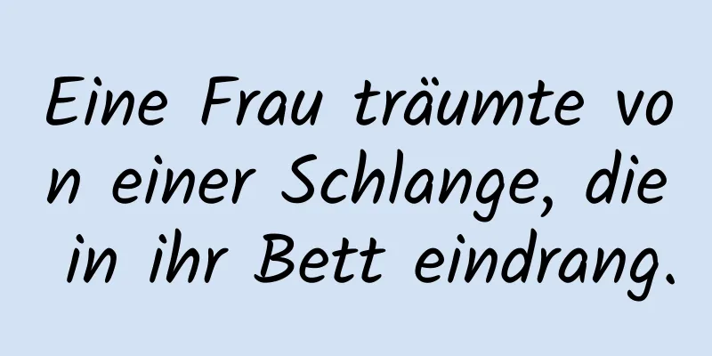 Eine Frau träumte von einer Schlange, die in ihr Bett eindrang.