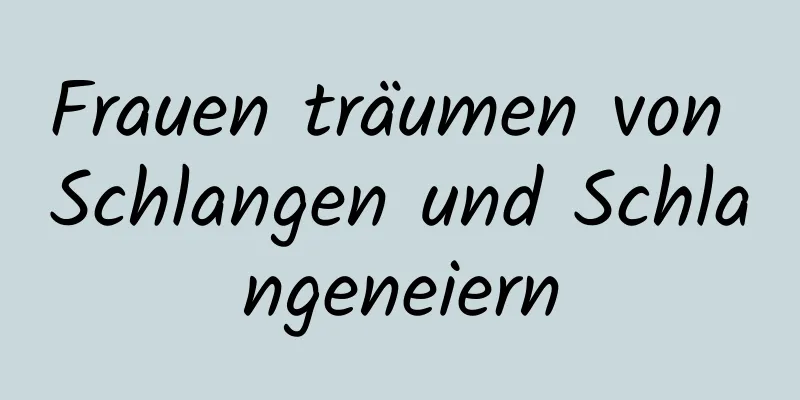 Frauen träumen von Schlangen und Schlangeneiern