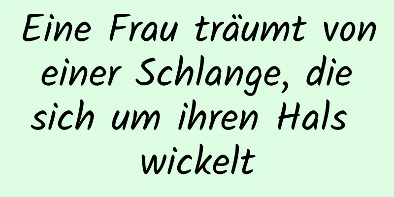 Eine Frau träumt von einer Schlange, die sich um ihren Hals wickelt