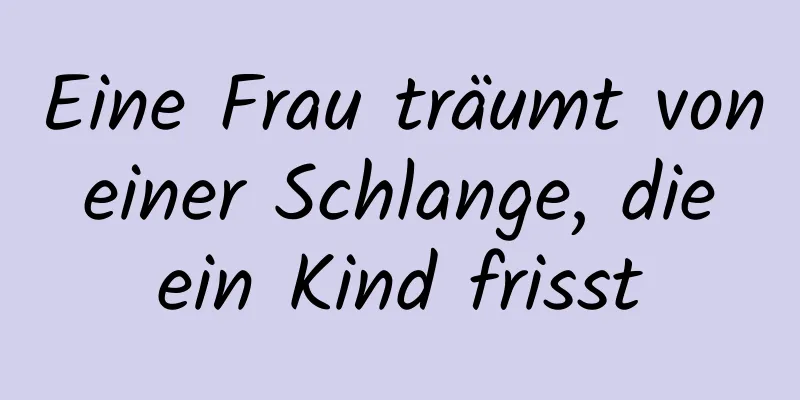 Eine Frau träumt von einer Schlange, die ein Kind frisst