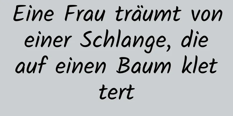 Eine Frau träumt von einer Schlange, die auf einen Baum klettert