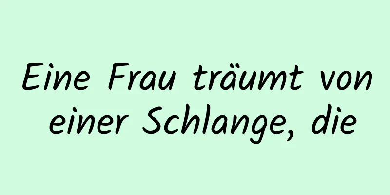 Eine Frau träumt von einer Schlange, die