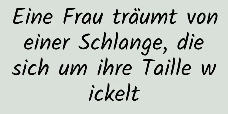 Eine Frau träumt von einer Schlange, die sich um ihre Taille wickelt