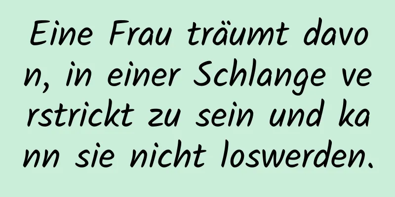 Eine Frau träumt davon, in einer Schlange verstrickt zu sein und kann sie nicht loswerden.