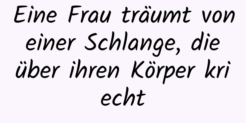 Eine Frau träumt von einer Schlange, die über ihren Körper kriecht