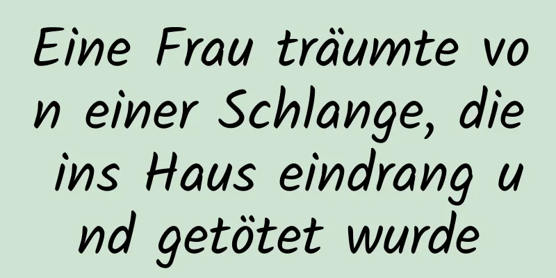 Eine Frau träumte von einer Schlange, die ins Haus eindrang und getötet wurde