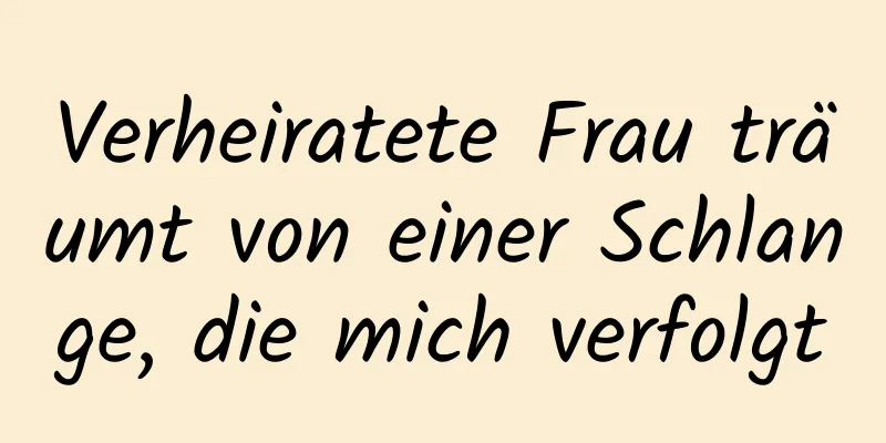 Verheiratete Frau träumt von einer Schlange, die mich verfolgt