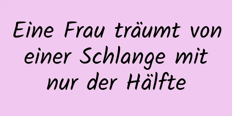 Eine Frau träumt von einer Schlange mit nur der Hälfte