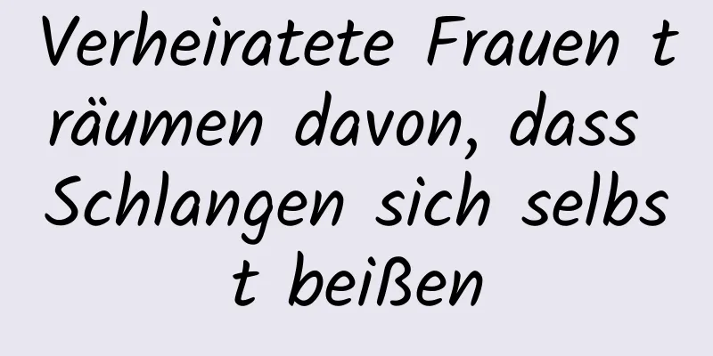 Verheiratete Frauen träumen davon, dass Schlangen sich selbst beißen