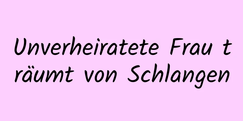 Unverheiratete Frau träumt von Schlangen