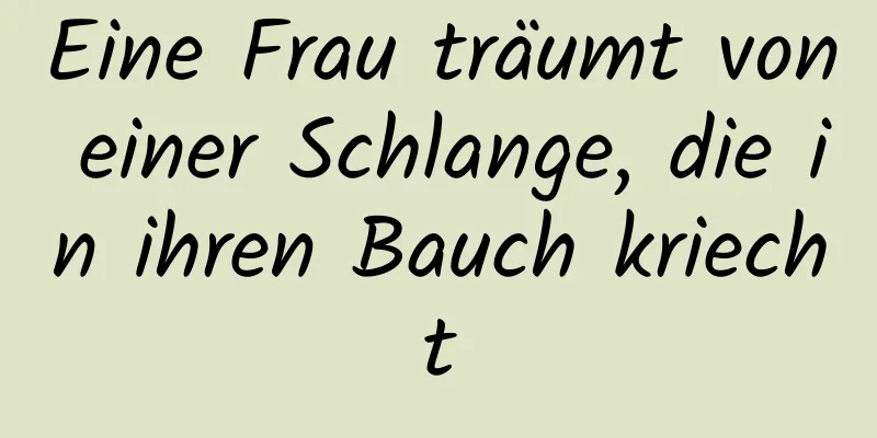 Eine Frau träumt von einer Schlange, die in ihren Bauch kriecht