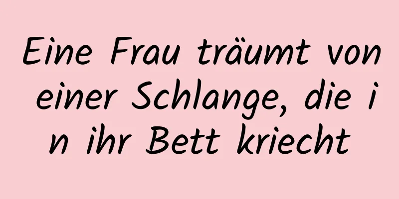 Eine Frau träumt von einer Schlange, die in ihr Bett kriecht