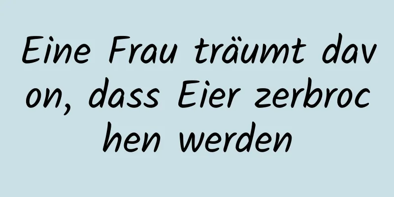 Eine Frau träumt davon, dass Eier zerbrochen werden