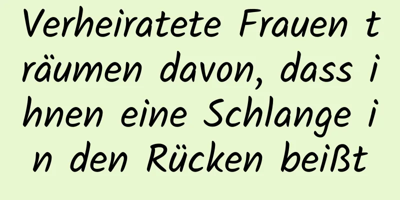 Verheiratete Frauen träumen davon, dass ihnen eine Schlange in den Rücken beißt