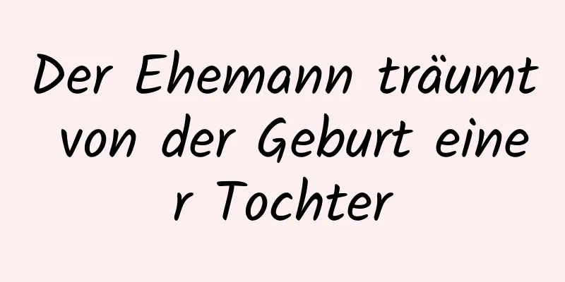 Der Ehemann träumt von der Geburt einer Tochter