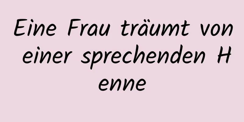 Eine Frau träumt von einer sprechenden Henne