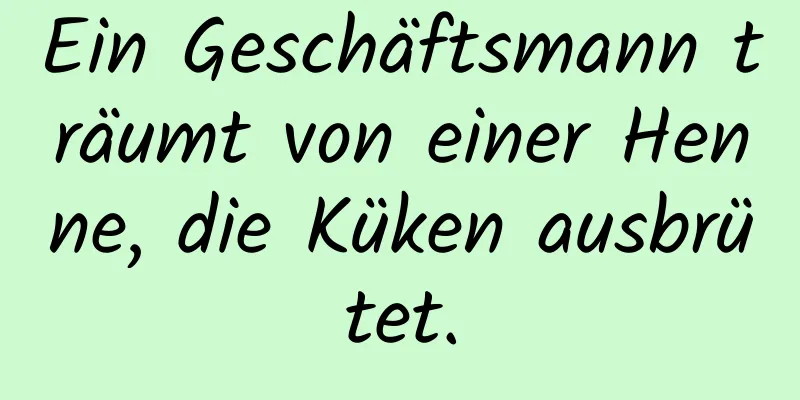 Ein Geschäftsmann träumt von einer Henne, die Küken ausbrütet.