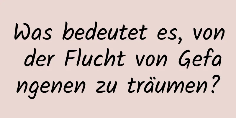 Was bedeutet es, von der Flucht von Gefangenen zu träumen?