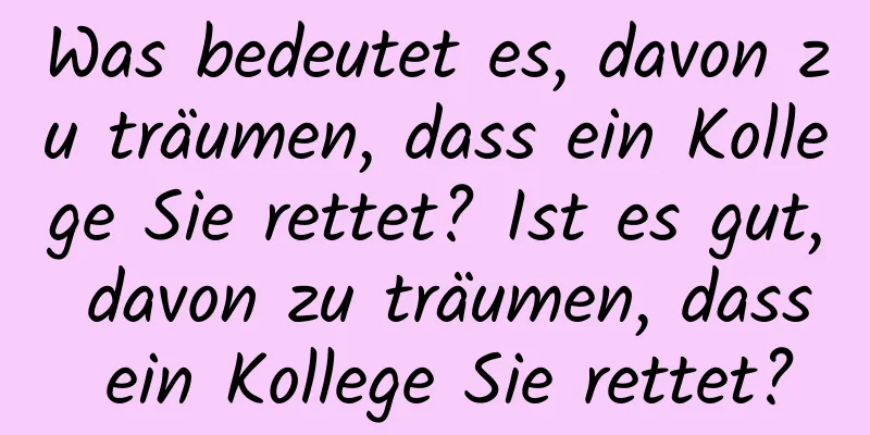 Was bedeutet es, davon zu träumen, dass ein Kollege Sie rettet? Ist es gut, davon zu träumen, dass ein Kollege Sie rettet?