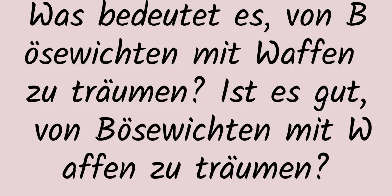 Was bedeutet es, von Bösewichten mit Waffen zu träumen? Ist es gut, von Bösewichten mit Waffen zu träumen?