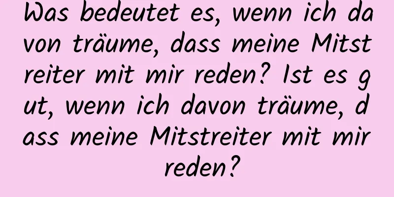 Was bedeutet es, wenn ich davon träume, dass meine Mitstreiter mit mir reden? Ist es gut, wenn ich davon träume, dass meine Mitstreiter mit mir reden?