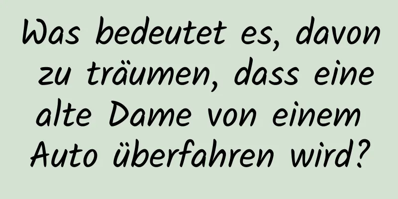 Was bedeutet es, davon zu träumen, dass eine alte Dame von einem Auto überfahren wird?